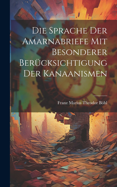 Die Sprache Der Amarnabriefe Mit Besonderer Berücksichtigung Der Kanaanismen Die Sprache Der Amarnabriefe Mit Besonderer Berücksichtigung Der Kanaanismen