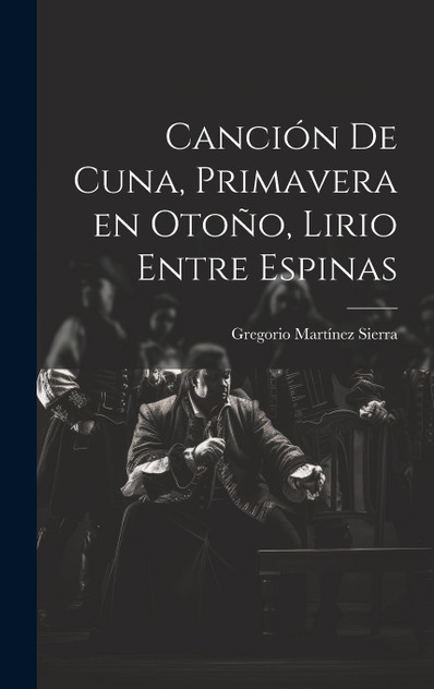 Canción de cuna, Primavera en otoño, Lirio entre espinas Canción de cuna, Primavera en otoño, Lirio entre espinas