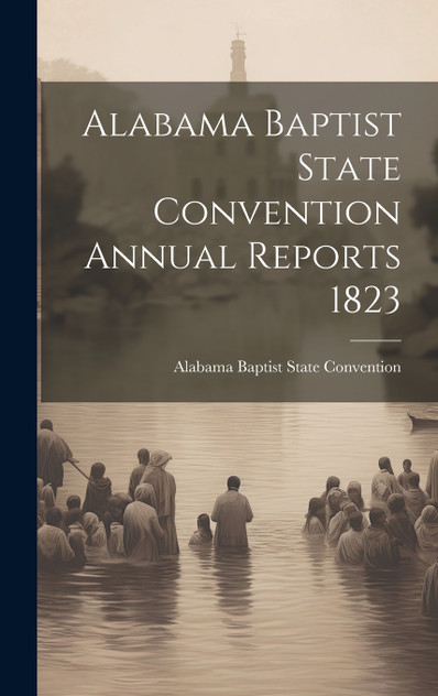 Alabama Baptist State Convention Annual Reports 1823 Alabama Baptist State Convention Annual Reports 1823