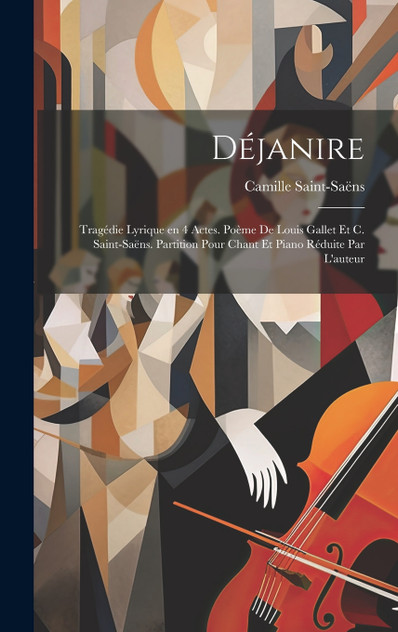 Déjanire; tragédie lyrique en 4 actes. Poème de Louis Gallet et C. Saint-Saëns. Partition pour chant et piano réduite par l'auteur Déjanire; tragédie lyrique en 4 actes. Poème de Louis Gallet et C. Saint-Saëns. Partition pour chant et piano réduite par l'auteur