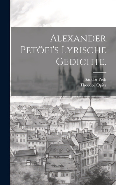 Alexander Petöfi's Lyrische Gedichte.