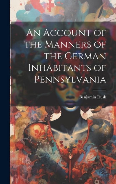 An Account of the Manners of the German Inhabitants of Pennsylvania An Account of the Manners of the German Inhabitants of Pennsylvania