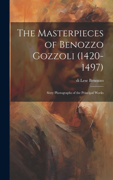 The Masterpieces of Benozzo Gozzoli (1420-1497)