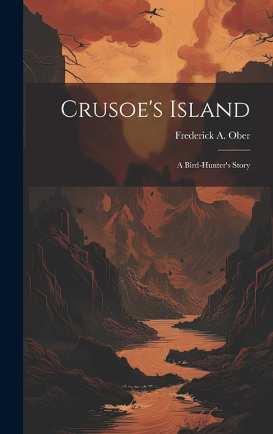 Crusoe's Island; a Bird-hunter's Story Crusoe's Island; a Bird-hunter's Story