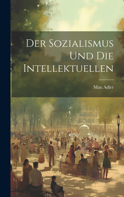 Der Sozialismus Und Die Intellektuellen Der Sozialismus Und Die Intellektuellen