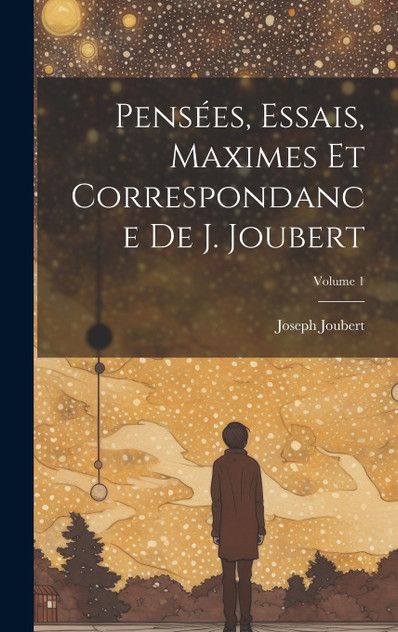 Pensées, essais, maximes et correspondance de J. Joubert; Volume 1 Pensées, essais, maximes et correspondance de J. Joubert; Volume 1
