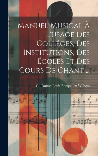 Manuel musical à l'usage des colléges, des institutions, des écoles et des cours de chant ... Manuel musical à l'usage des colléges, des institutions, des écoles et des cours de chant ...