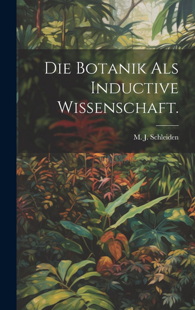 Die Botanik als Inductive Wissenschaft. Die Botanik als Inductive Wissenschaft.