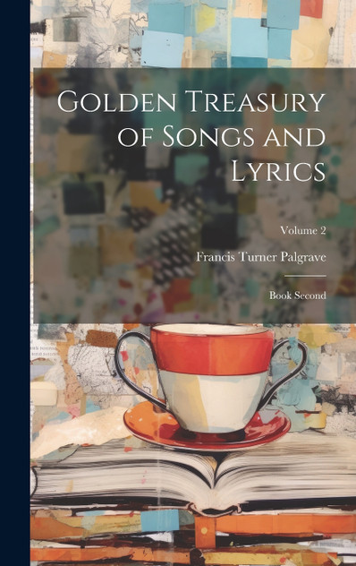 Golden Treasury of Songs and Lyrics Golden Treasury of Songs and Lyrics