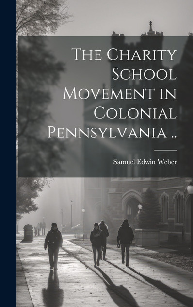 The Charity School Movement in Colonial Pennsylvania .. The Charity School Movement in Colonial Pennsylvania ..