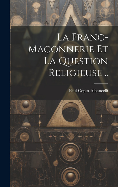 La franc-maçonnerie et la question religieuse .. La franc-maçonnerie et la question religieuse ..