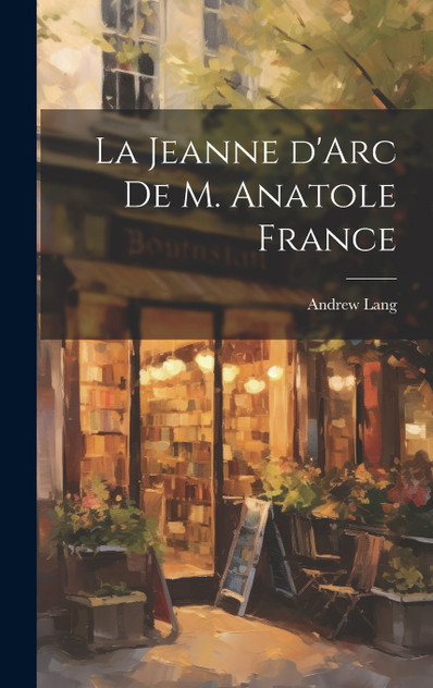 La Jeanne d'Arc de M. Anatole France La Jeanne d'Arc de M. Anatole France