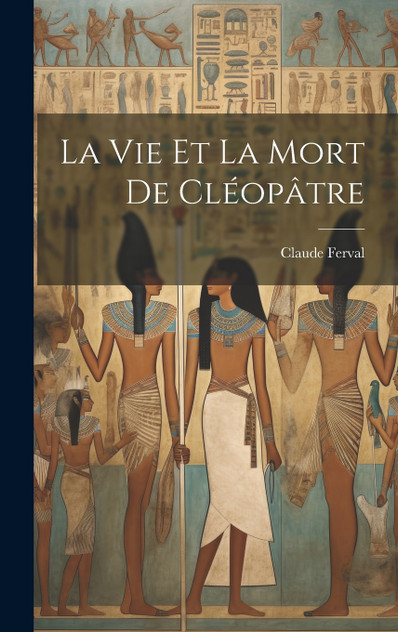 La vie et la mort de Cléopâtre La vie et la mort de Cléopâtre