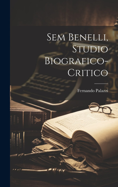 Sem Benelli, studio biografico-critico Sem Benelli, studio biografico-critico