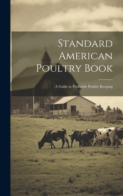 Standard American Poultry Book; a Guide to Profitable Poultry Keeping Standard American Poultry Book; a Guide to Profitable Poultry Keeping