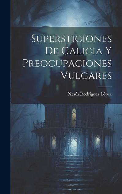 Supersticiones de Galicia y preocupaciones vulgares Supersticiones de Galicia y preocupaciones vulgares
