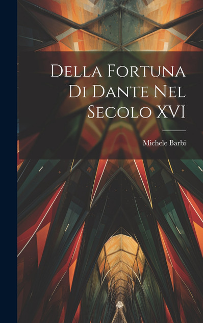 Della fortuna di Dante nel secolo XVI Della fortuna di Dante nel secolo XVI