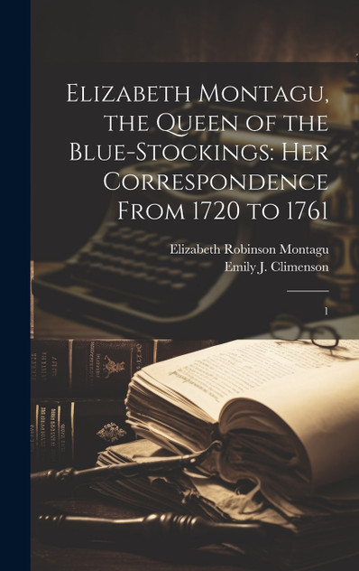 Elizabeth Montagu, the Queen of the Blue-stockings Elizabeth Montagu, the Queen of the Blue-stockings