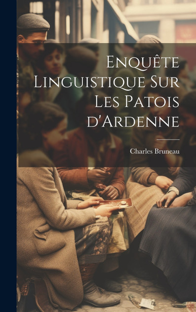 Enquête linguistique sur les patois d'Ardenne Enquête linguistique sur les patois d'Ardenne