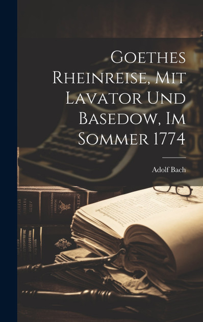 Goethes Rheinreise, mit Lavator und Basedow, im Sommer 1774