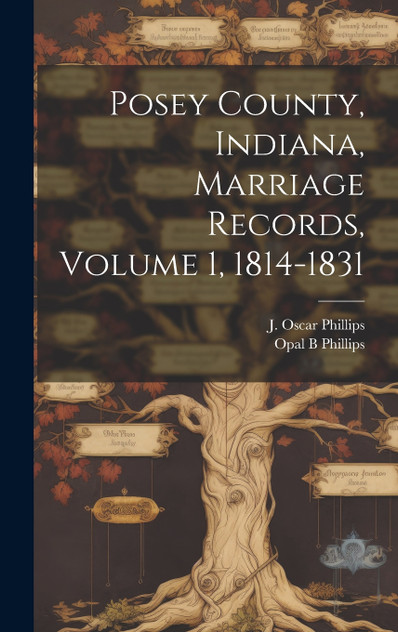 Posey County, Indiana, Marriage Records, Volume 1, 1814-1831 Posey County, Indiana, Marriage Records, Volume 1, 1814-1831
