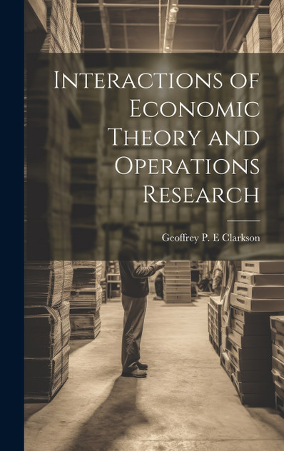 Interactions of Economic Theory and Operations Research Interactions of Economic Theory and Operations Research