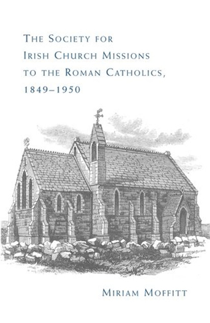 The Society for Irish Church Missions to the Roman Catholics, 18491950 The Society for Irish Church Missions to the Roman Catholics, 18491950