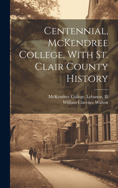 Centennial, McKendree College, With St. Clair County History Centennial, McKendree College, With St. Clair County History