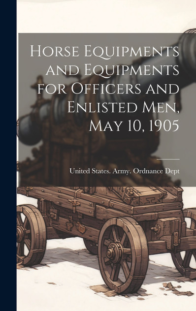 Horse Equipments and Equipments for Officers and Enlisted men, May 10, 1905