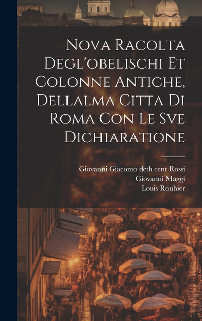 Nova racolta degl'obelischi et colonne antiche, dellalma Citta di Roma con le sve dichiaratione Nova racolta degl'obelischi et colonne antiche, dellalma Citta di Roma con le sve dichiaratione