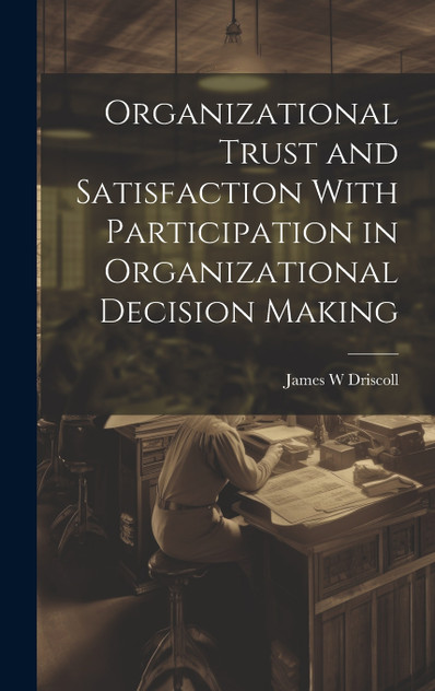 Organizational Trust and Satisfaction With Participation in Organizational Decision Making Organizational Trust and Satisfaction With Participation in Organizational Decision Making