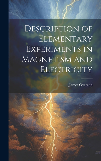 Description of Elementary Experiments in Magnetism and Electricity Description of Elementary Experiments in Magnetism and Electricity