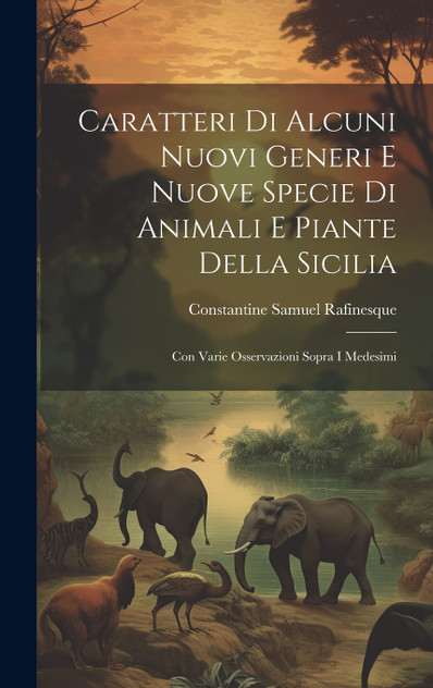 Caratteri Di Alcuni Nuovi Generi E Nuove Specie Di Animali E Piante Della Sicilia Caratteri Di Alcuni Nuovi Generi E Nuove Specie Di Animali E Piante Della Sicilia