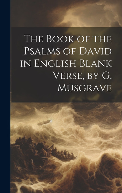 The Book of the Psalms of David in English Blank Verse, by G. Musgrave