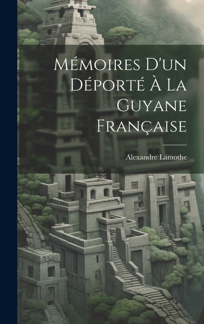 Mémoires D'un Déporté À La Guyane Française Mémoires D'un Déporté À La Guyane Française