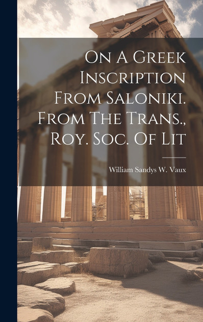 On A Greek Inscription From Saloniki. From The Trans., Roy. Soc. Of Lit On A Greek Inscription From Saloniki. From The Trans., Roy. Soc. Of Lit