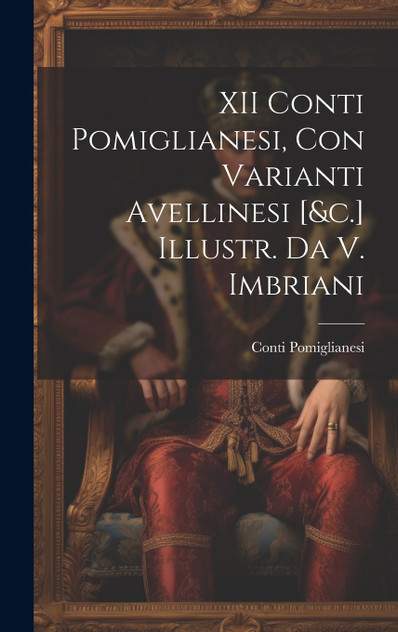 XII Conti Pomiglianesi, Con Varianti Avellinesi [&c.] Illustr. Da V. Imbriani