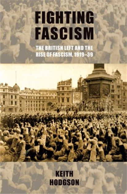 Fighting fascism: the British Left and the rise of fascism, 191939 Fighting fascism: the British Left and the rise of fascism, 191939