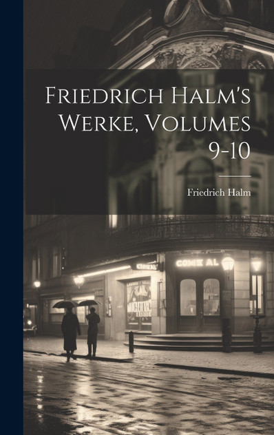 Friedrich Halm's Werke, Volumes 9-10