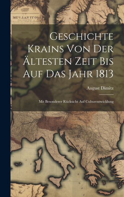 Geschichte Krains Von Der Ältesten Zeit Bis Auf Das Jahr 1813 Geschichte Krains Von Der Ältesten Zeit Bis Auf Das Jahr 1813