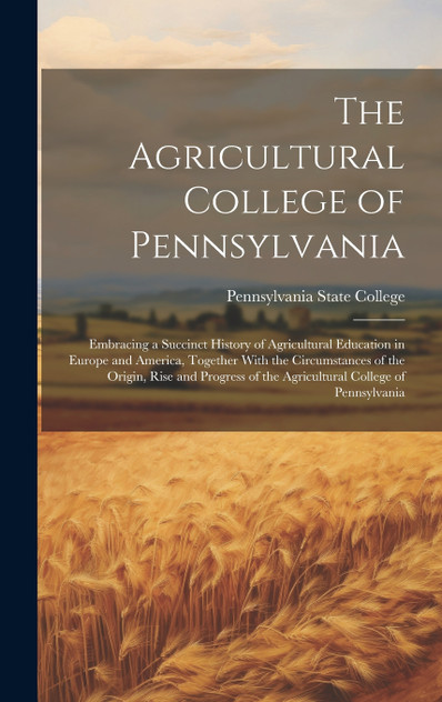 The Agricultural College of Pennsylvania The Agricultural College of Pennsylvania