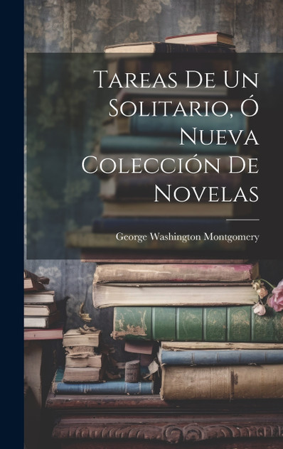 Tareas De Un Solitario, Ó Nueva Colección De Novelas Tareas De Un Solitario, Ó Nueva Colección De Novelas