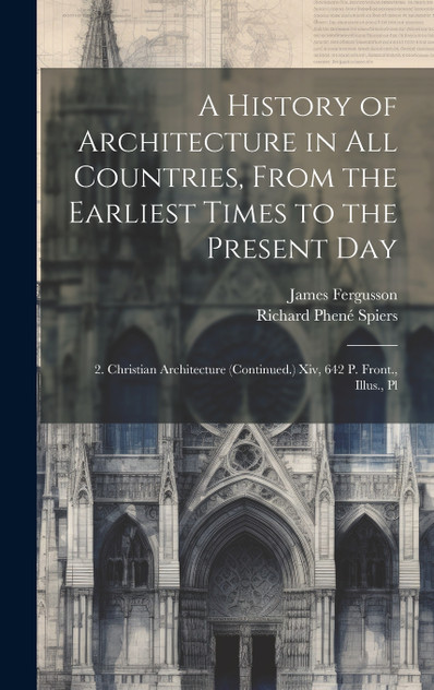 A History of Architecture in All Countries, From the Earliest Times to the Present Day