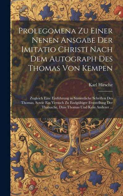 Prolegomena Zu Einer Nenen Ansgabe Der Imitatio Christi Nach Dem Autograph Des Thomas Von Kempen Prolegomena Zu Einer Nenen Ansgabe Der Imitatio Christi Nach Dem Autograph Des Thomas Von Kempen