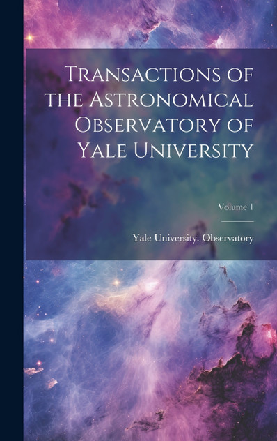 Transactions of the Astronomical Observatory of Yale University; Volume 1 Transactions of the Astronomical Observatory of Yale University; Volume 1