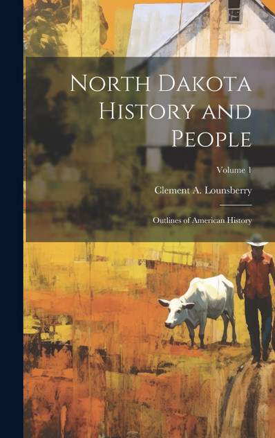 North Dakota History and People; Outlines of American History; Volume 1 North Dakota History and People; Outlines of American History; Volume 1