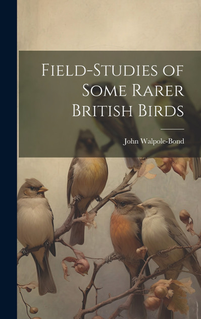 Field-studies of Some Rarer British Birds Field-studies of Some Rarer British Birds