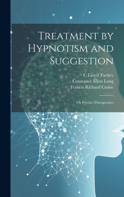Treatment by Hypnotism and Suggestion; or Psycho-therapeutics Treatment by Hypnotism and Suggestion; or Psycho-therapeutics