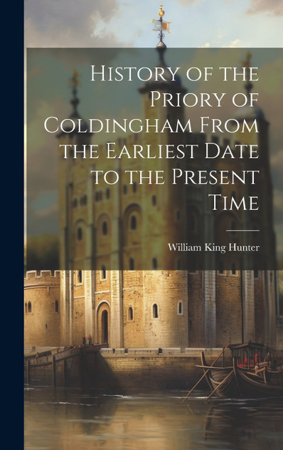 History of the Priory of Coldingham From the Earliest Date to the Present Time