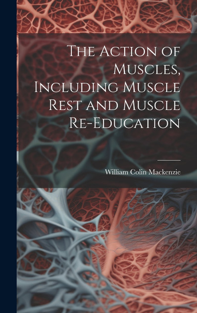 The Action of Muscles, Including Muscle Rest and Muscle Re-education The Action of Muscles, Including Muscle Rest and Muscle Re-education